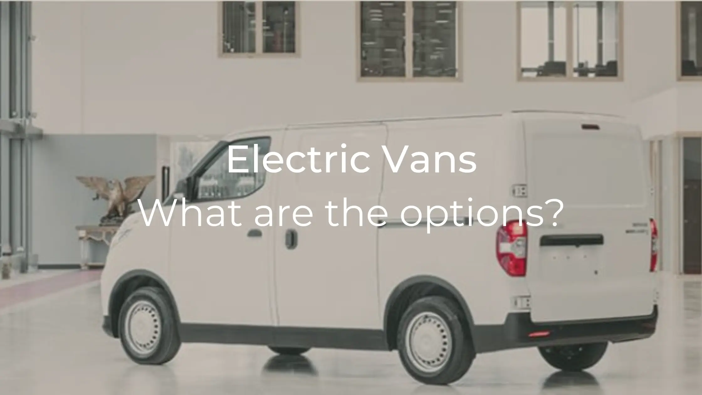 Electric Vans - What Options are Available?